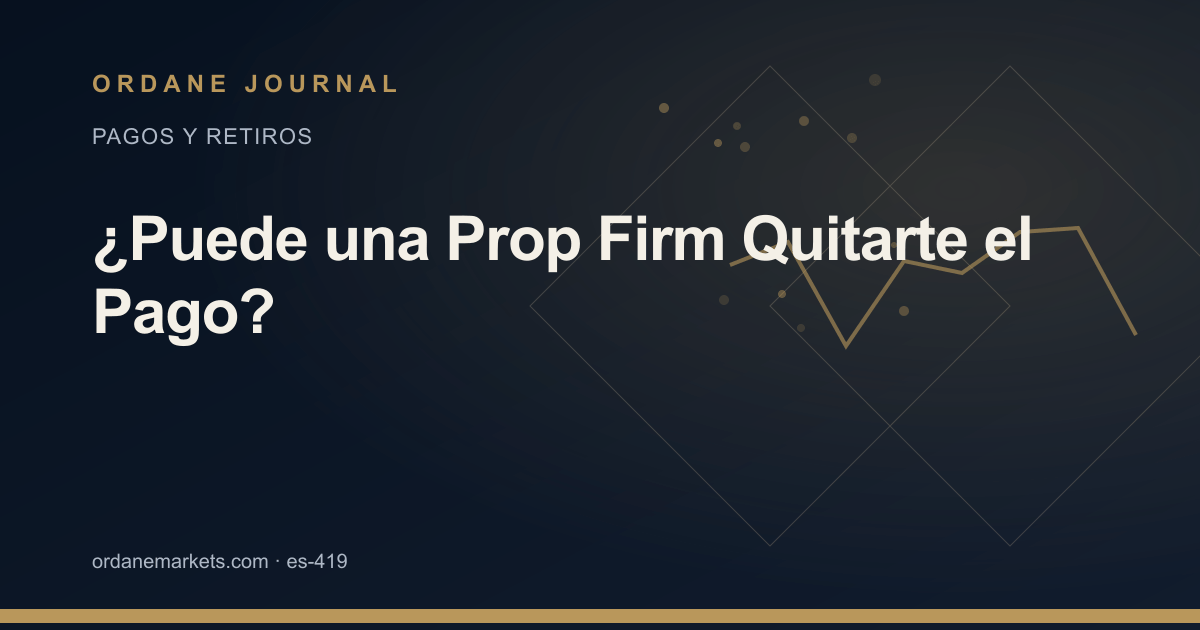 ¿Puede una Prop Firm Quitarte el Pago?. Ordane Journal.