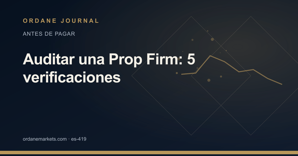 Auditar una Prop Firm: 5 verificaciones. Ordane Journal.