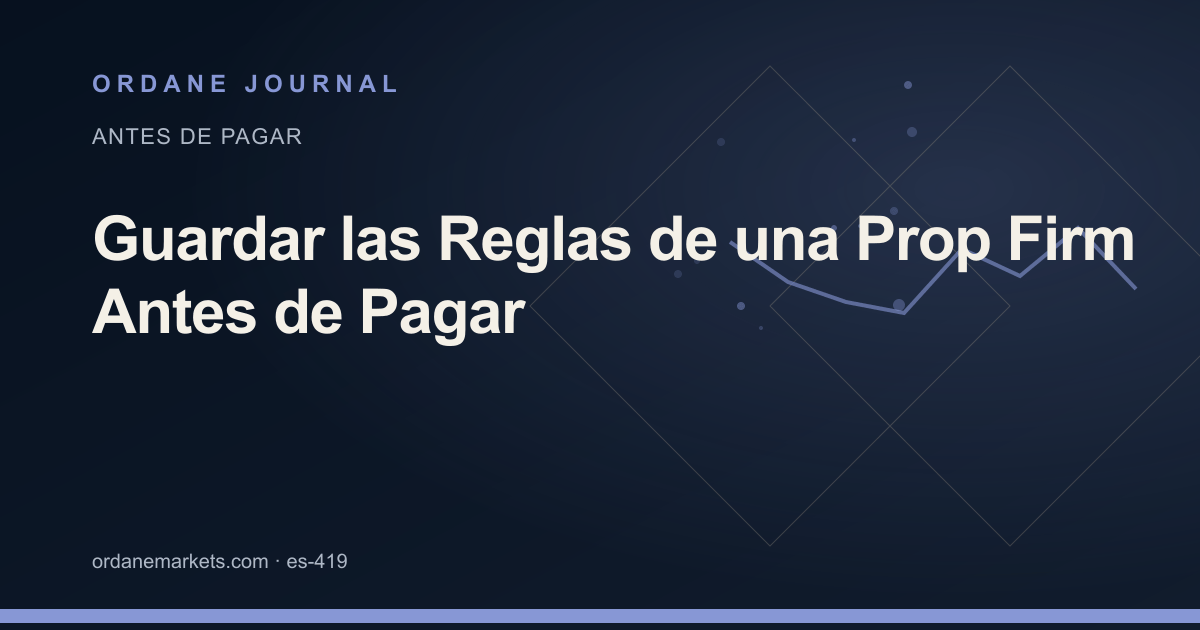 Guardar las Reglas de una Prop Firm Antes de Pagar. Ordane Journal.