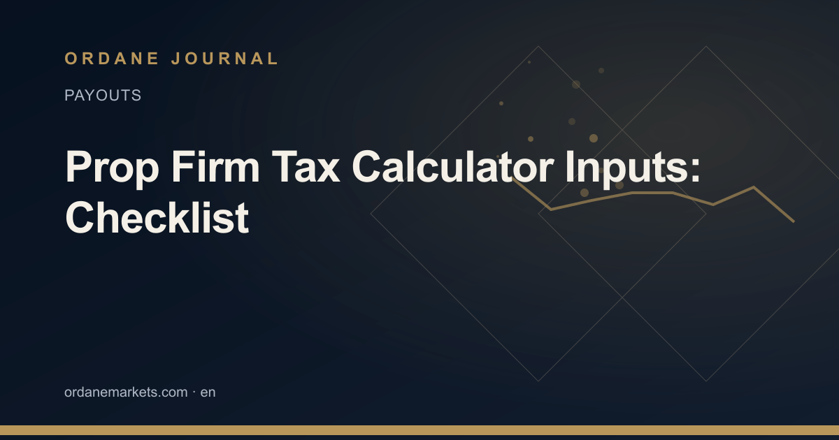 Prop Firm Tax Calculator Inputs: Checklist. Ordane Journal.