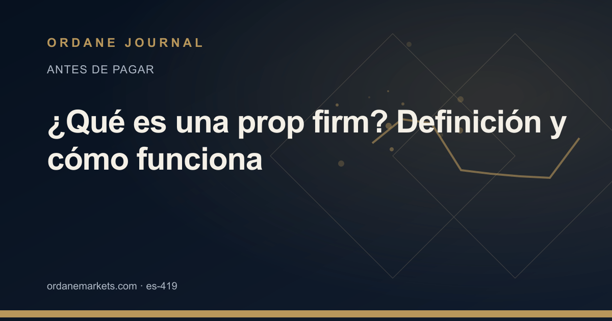 ¿Qué es una prop firm? Definición y cómo funciona. Ordane Journal.