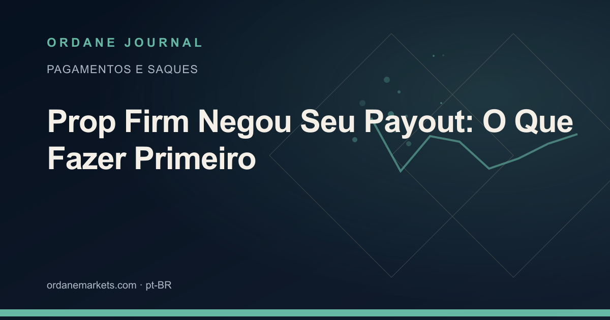 Prop Firm Negou Seu Payout: O Que Fazer Primeiro. Ordane Journal.